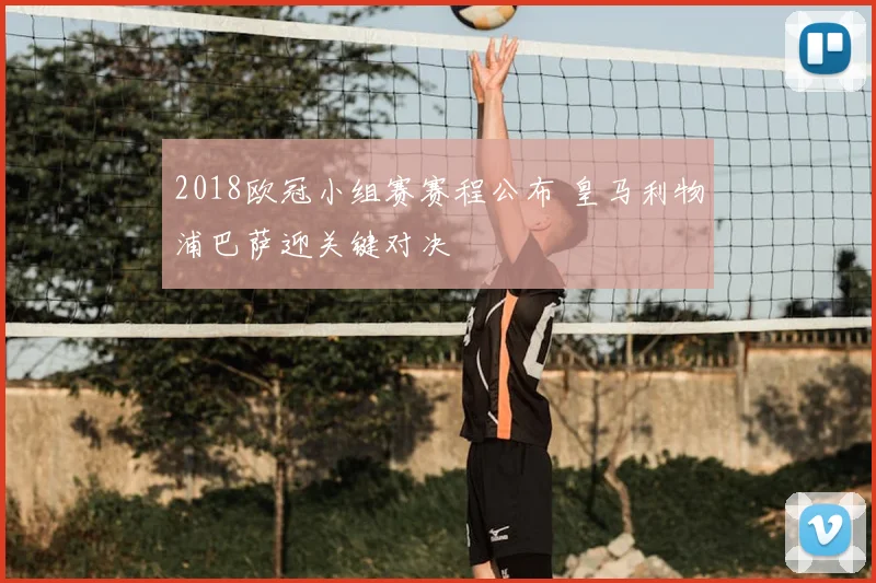 2018欧冠小组赛赛程公布 皇马利物浦巴萨迎关键对决