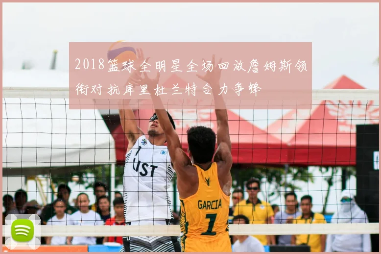 2018篮球全明星全场回放詹姆斯领衔对抗库里杜兰特合力争锋